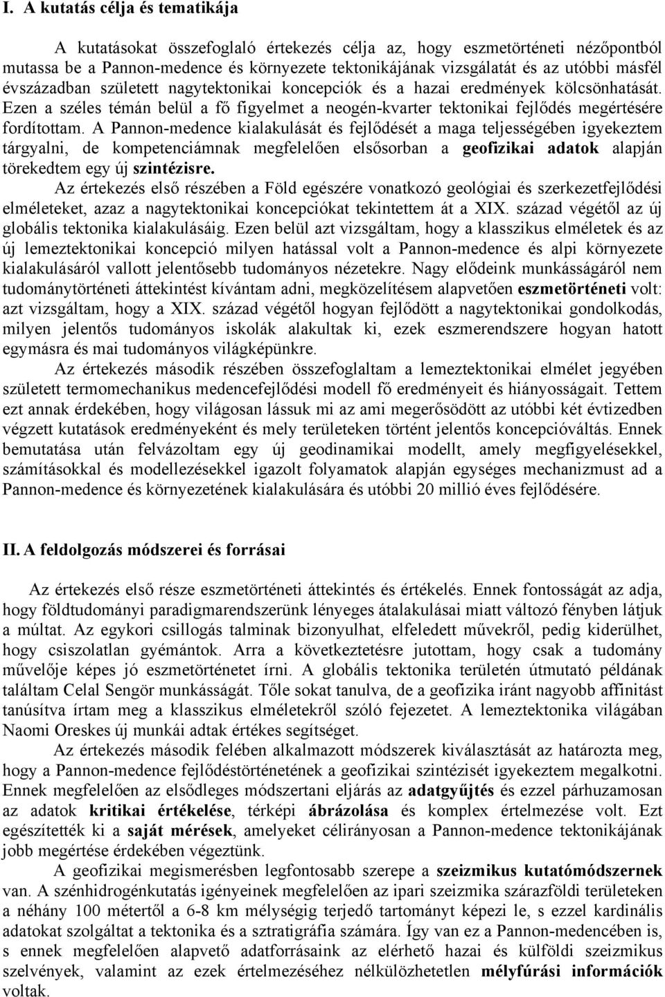 A Pannon-medence kialakulását és fejlődését a maga teljességében igyekeztem tárgyalni, de kompetenciámnak megfelelően elsősorban a geofizikai adatok alapján törekedtem egy új szintézisre.