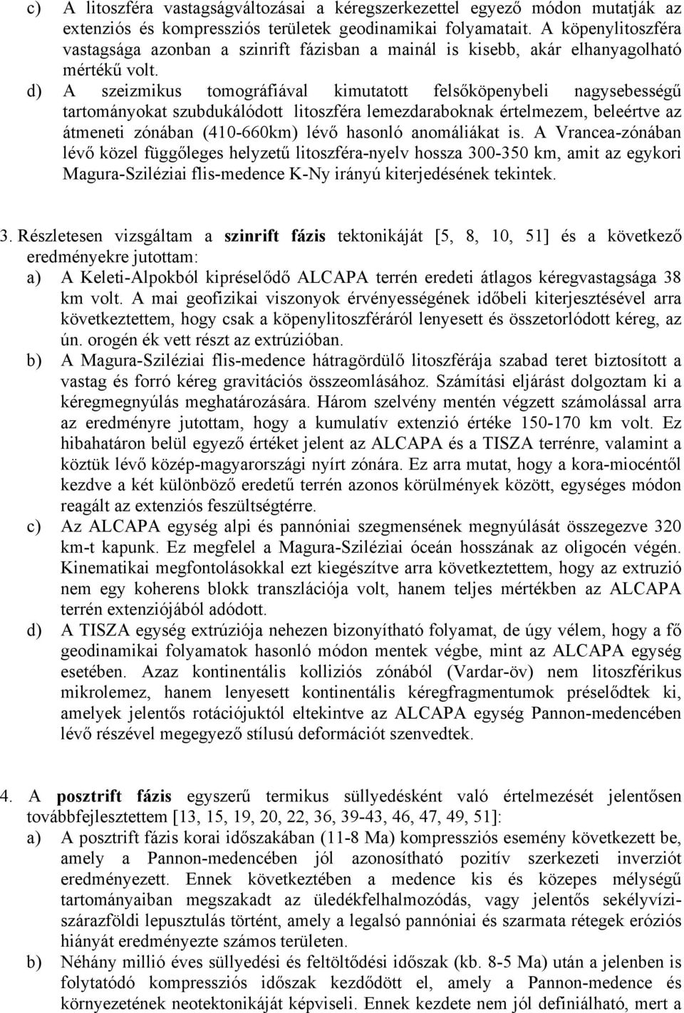 d) A szeizmikus tomográfiával kimutatott felsőköpenybeli nagysebességű tartományokat szubdukálódott litoszféra lemezdaraboknak értelmezem, beleértve az átmeneti zónában (410-660km) lévő hasonló