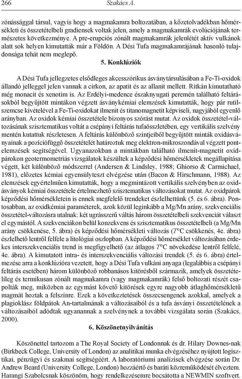 a pre-erupciós zónált magmakamrák jelenlétét aktív vulkánok alatt sok helyen kimutatták már a Földön. a Dési Tufa magmakamrájának hasonló tulajdonsága tehát nem meglepő. 5.