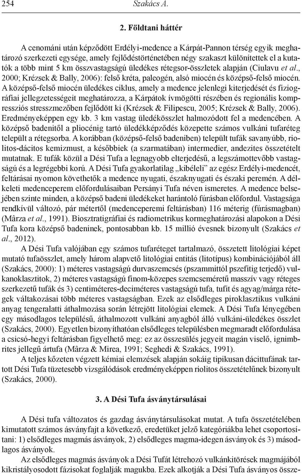 km összvastagságú üledékes rétegsor-összletek alapján (ciulavu et al., 2000; krézsek & Bally, 2006): felső kréta, paleogén, alsó miocén és középső-felső miocén.