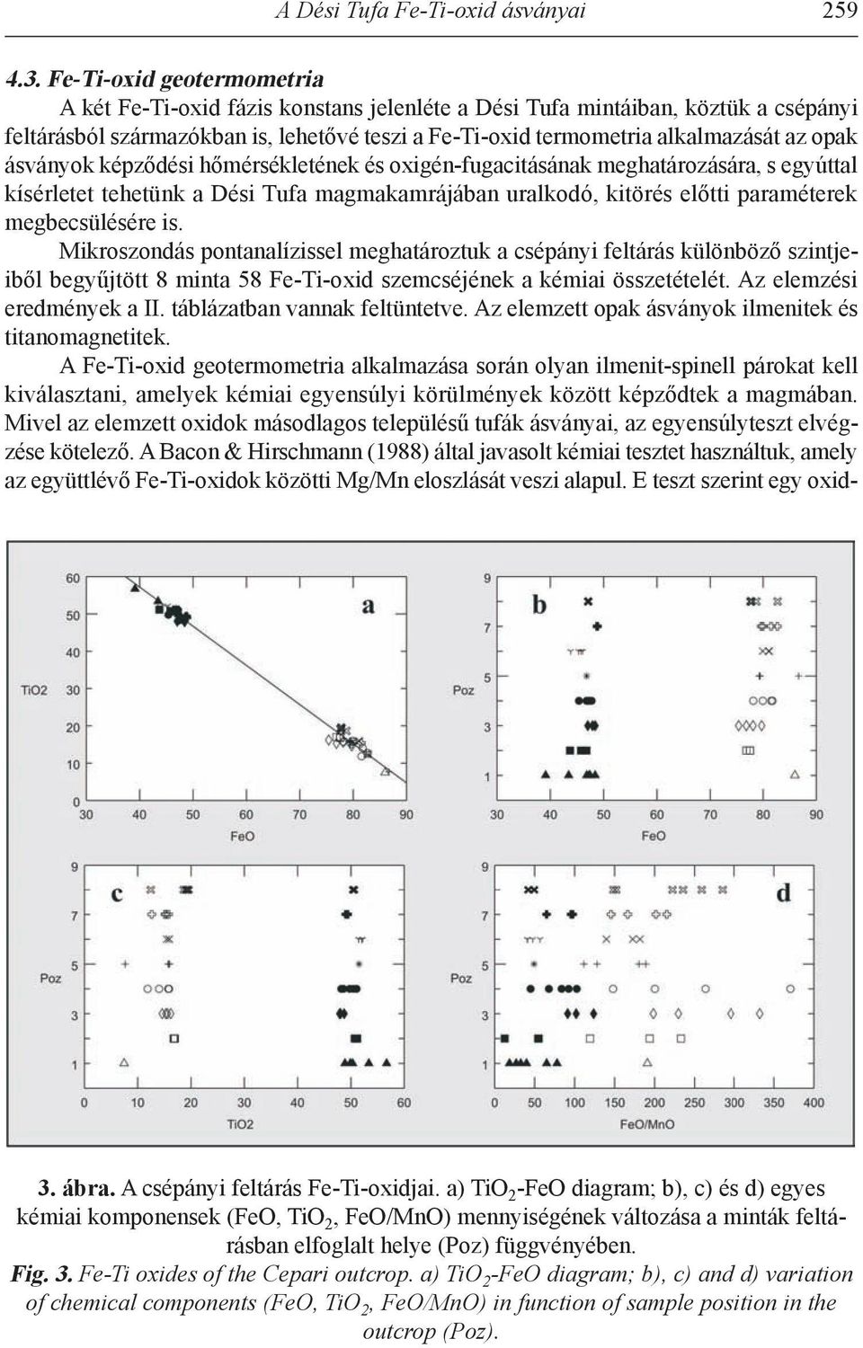 ásványok képződési hőmérsékletének és oxigén-fugacitásának meghatározására, s egyúttal kísérletet tehetünk a Dési Tufa magmakamrájában uralkodó, kitörés előtti paraméterek megbecsülésére is.