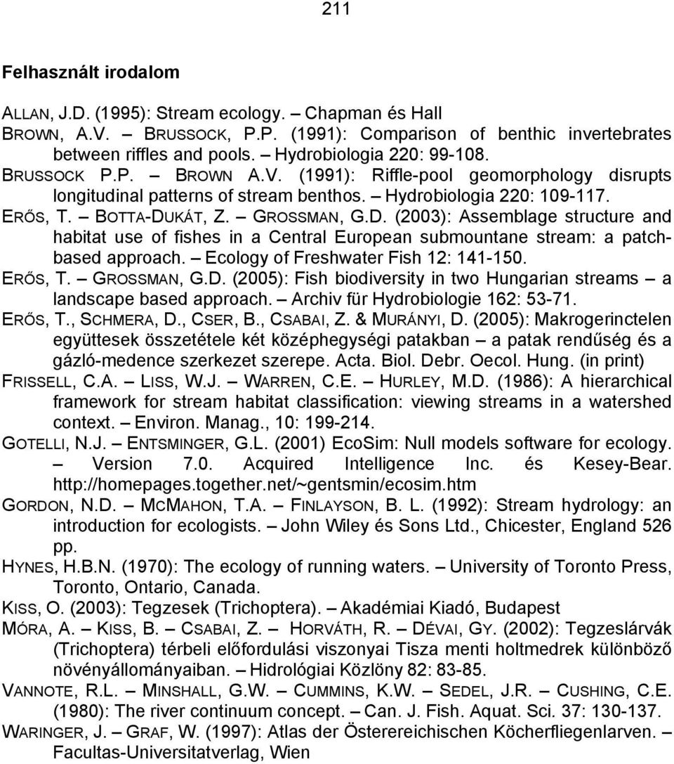 GROSSMAN, G.D. (2003): Assemblage structure and habitat use of fishes in a Central European submountane stream: a patchbased approach. Ecology of Freshwater Fish 12: 141-150. ERŐS, T. GROSSMAN, G.D. (2005): Fish biodiversity in two Hungarian streams a landscape based approach.