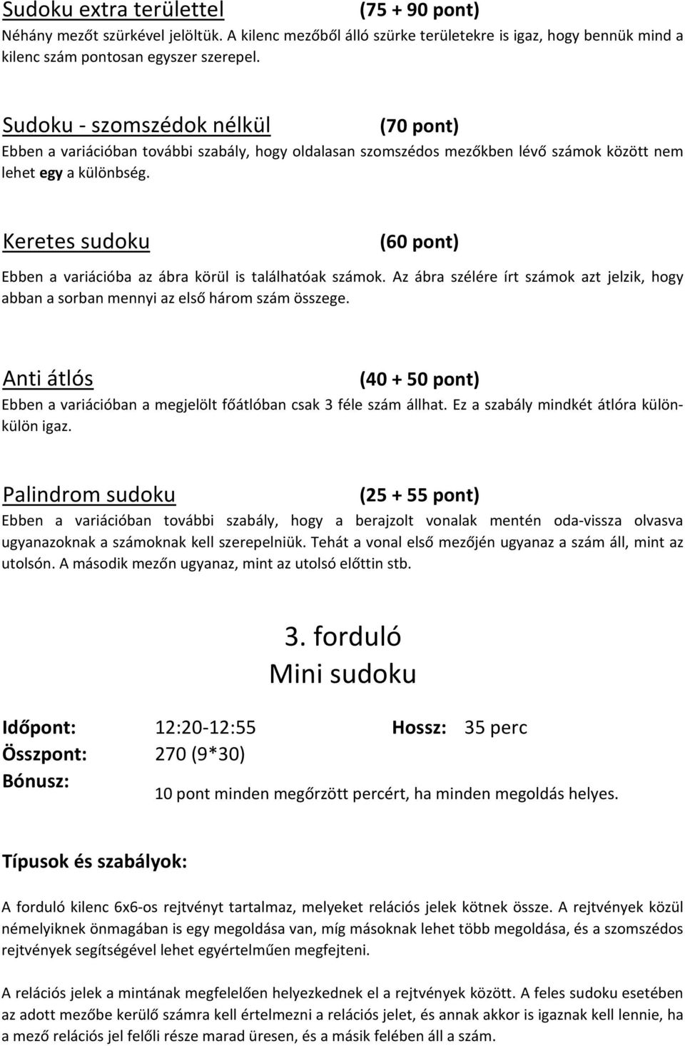 Keretes sudoku (60 pont) Ebben a variációba az ábra körül is találhatóak számok. Az ábra szélére írt számok azt jelzik, hogy abban a sorban mennyi az első három szám összege.