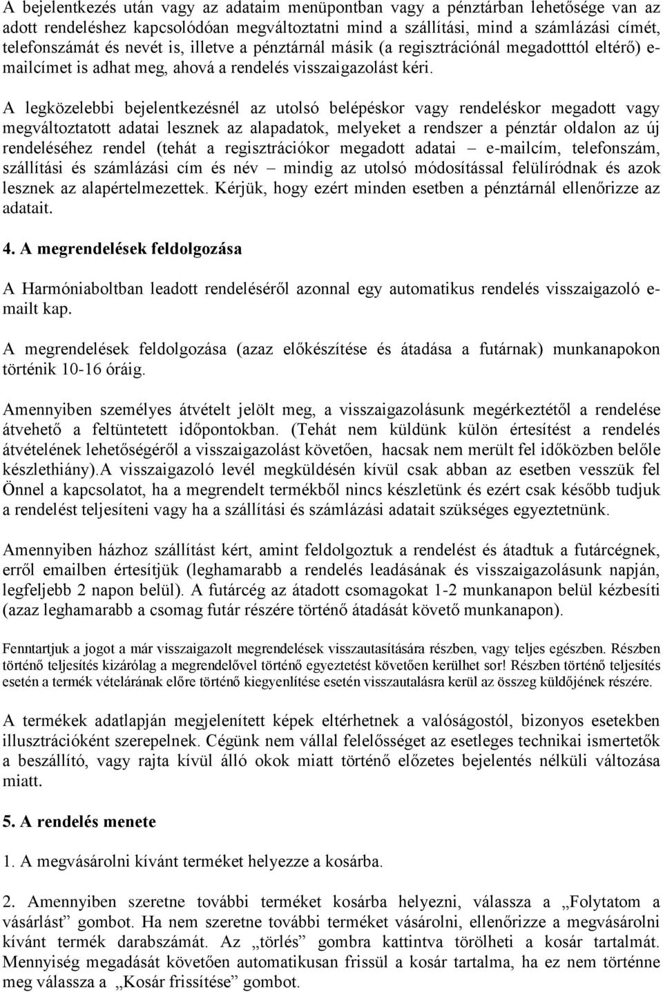 A legközelebbi bejelentkezésnél az utolsó belépéskor vagy rendeléskor megadott vagy megváltoztatott adatai lesznek az alapadatok, melyeket a rendszer a pénztár oldalon az új rendeléséhez rendel