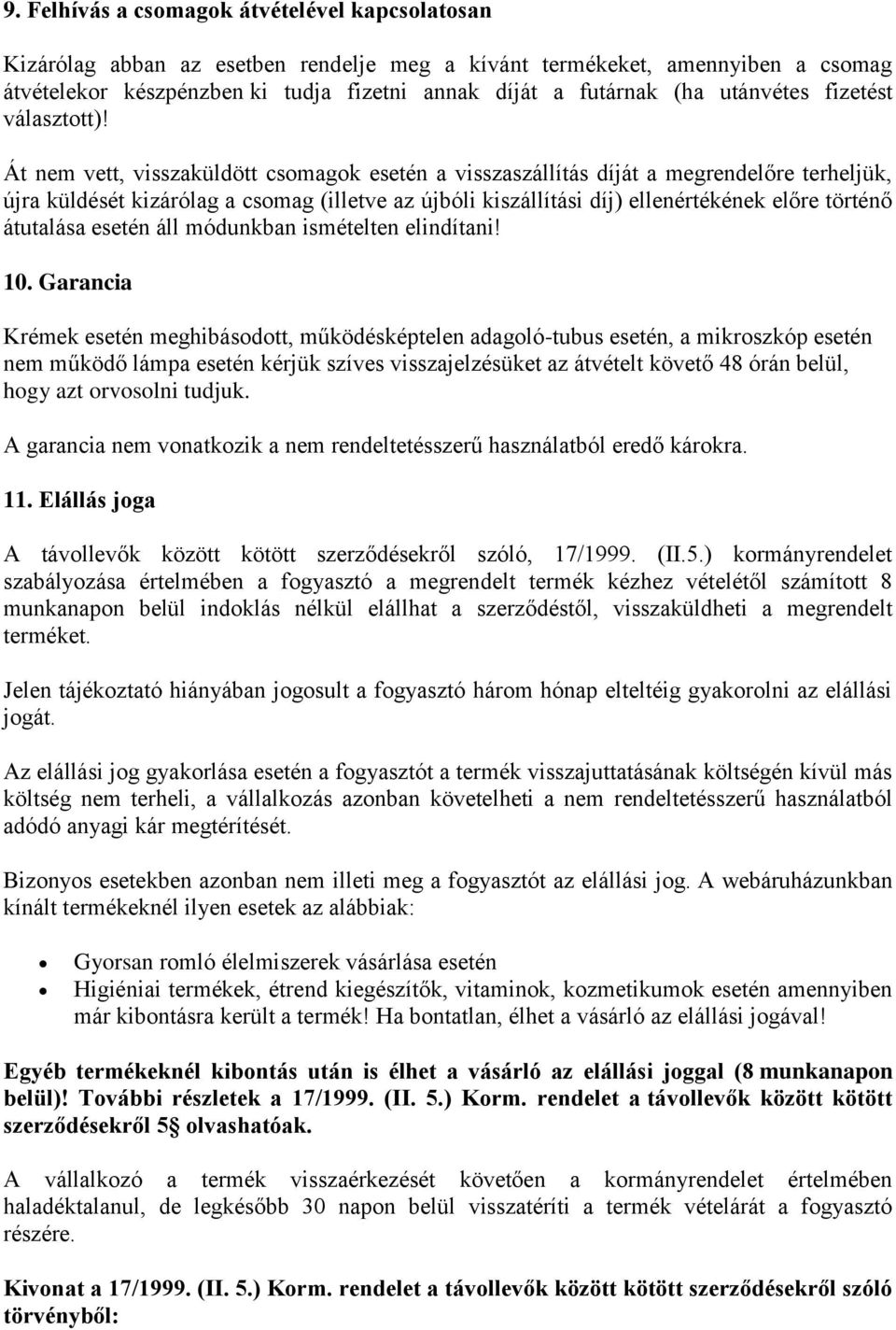 Át nem vett, visszaküldött csomagok esetén a visszaszállítás díját a megrendelőre terheljük, újra küldését kizárólag a csomag (illetve az újbóli kiszállítási díj) ellenértékének előre történő