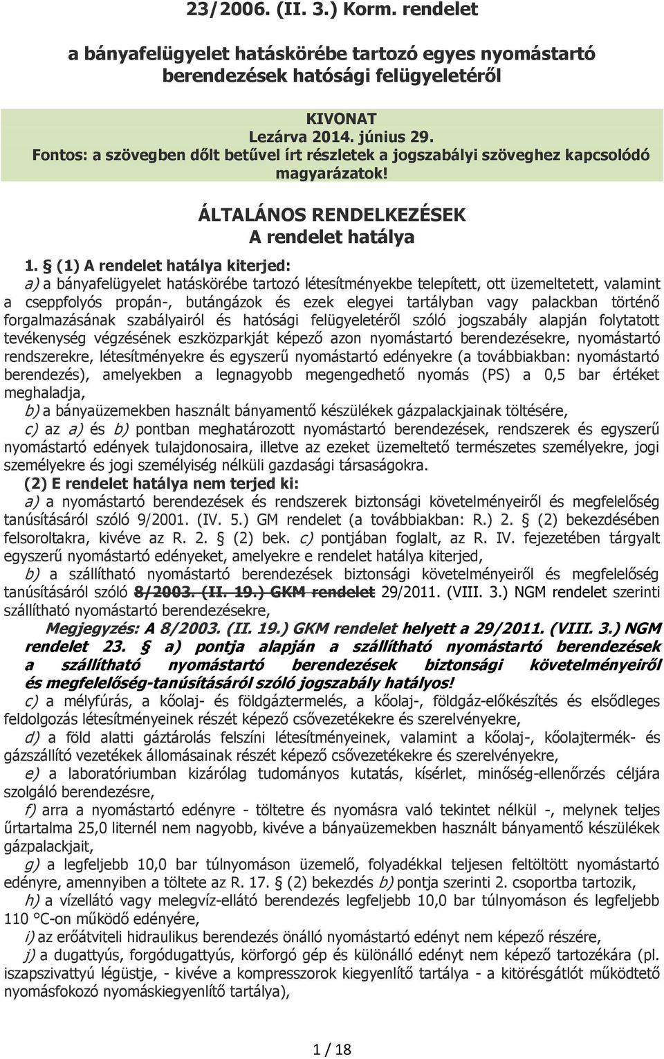 (1) A rendelet hatálya kiterjed: a) a bányafelügyelet hatáskörébe tartozó létesítményekbe telepített, ott üzemeltetett, valamint a cseppfolyós propán-, butángázok és ezek elegyei tartályban vagy