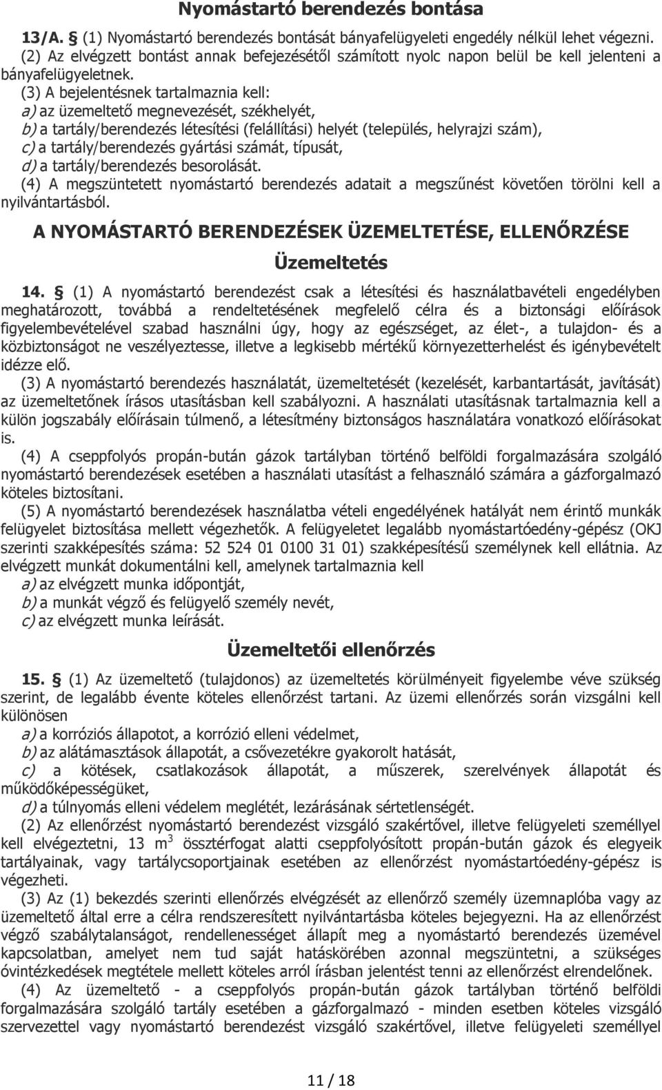 (3) A bejelentésnek tartalmaznia kell: a) az üzemeltető megnevezését, székhelyét, b) a tartály/berendezés létesítési (felállítási) helyét (település, helyrajzi szám), c) a tartály/berendezés gyártási