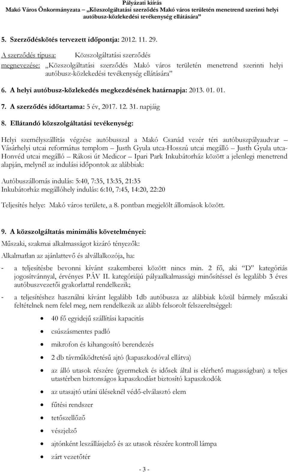 A szerződés típusa: Közszolgáltatási szerződés megnevezése: Közszolgáltatási szerződés Makó város területén menetrend szerinti helyi autóbusz-közlekedési tevékenység ellátására 6.