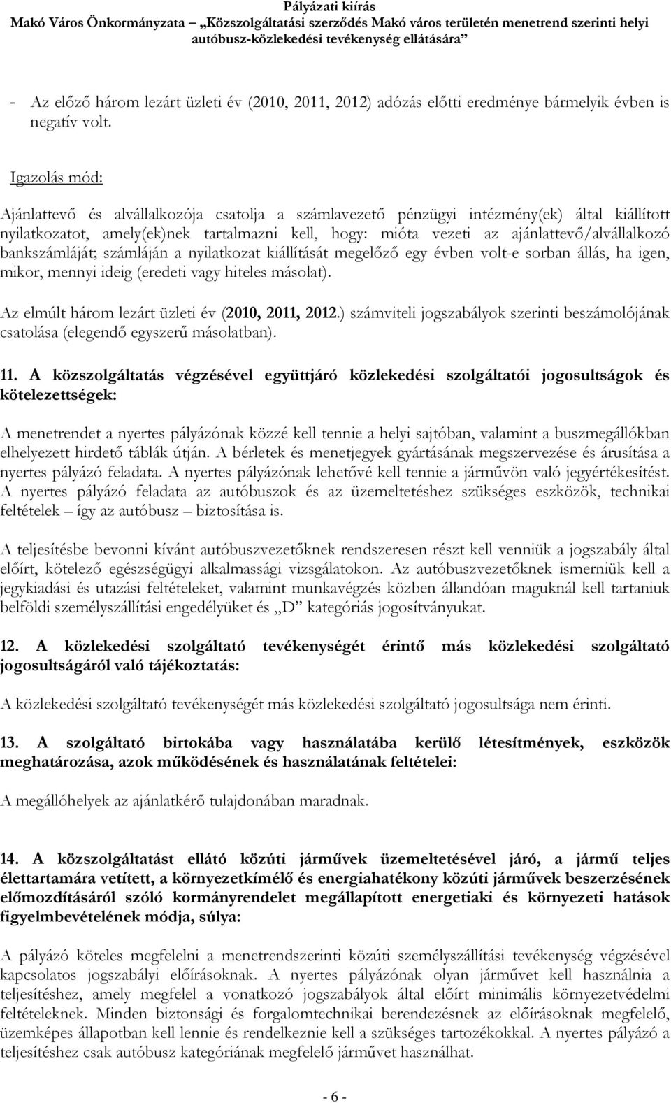 Igazolás mód: Ajánlattevő és alvállalkozója csatolja a számlavezető pénzügyi intézmény(ek) által kiállított nyilatkozatot, amely(ek)nek tartalmazni kell, hogy: mióta vezeti az