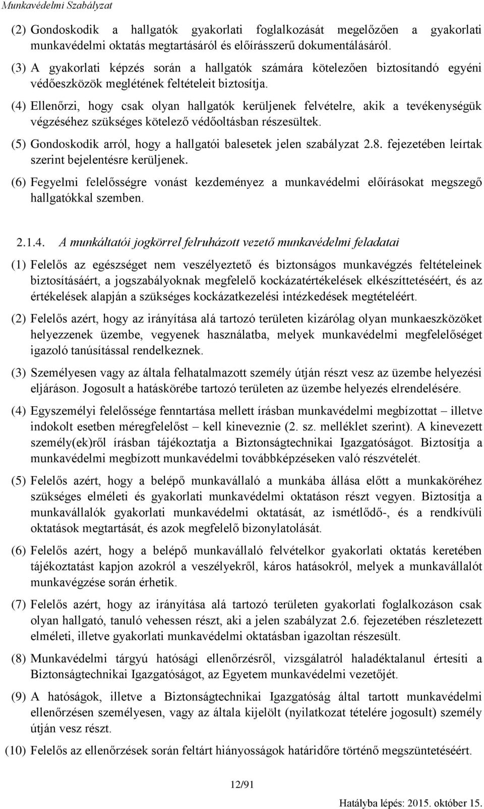 (4) Ellenőrzi, hogy csak olyan hallgatók kerüljenek felvételre, akik a tevékenységük végzéséhez szükséges kötelező védőoltásban részesültek.