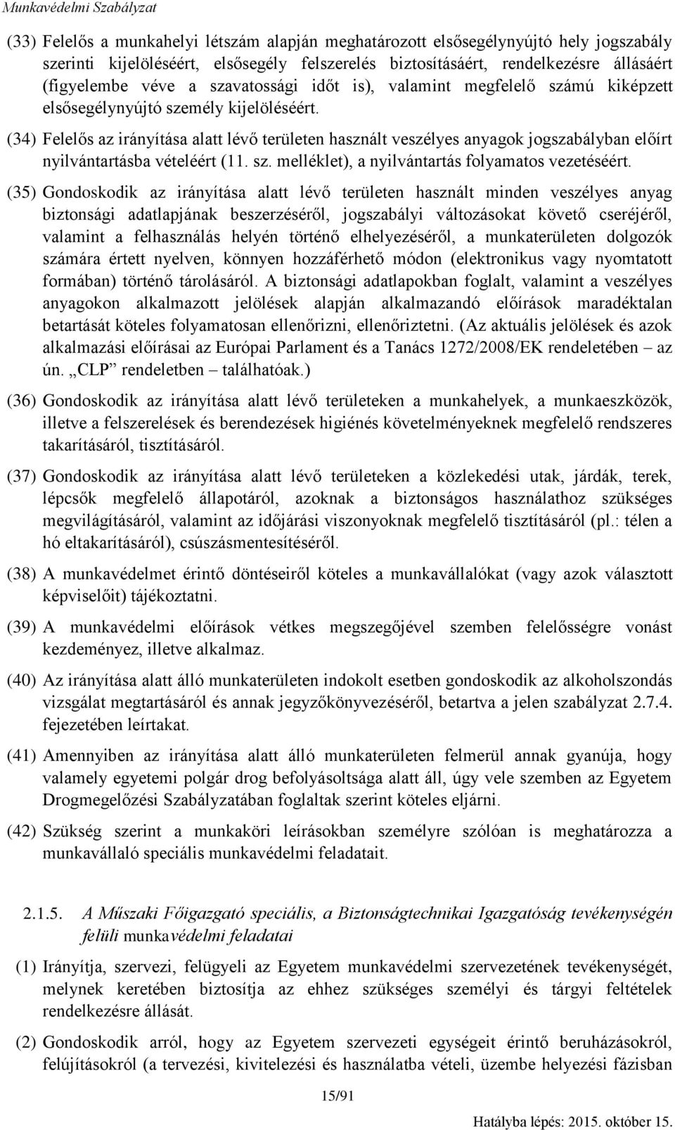 (34) Felelős az irányítása alatt lévő területen használt veszélyes anyagok jogszabályban előírt nyilvántartásba vételéért (11. sz. melléklet), a nyilvántartás folyamatos vezetéséért.