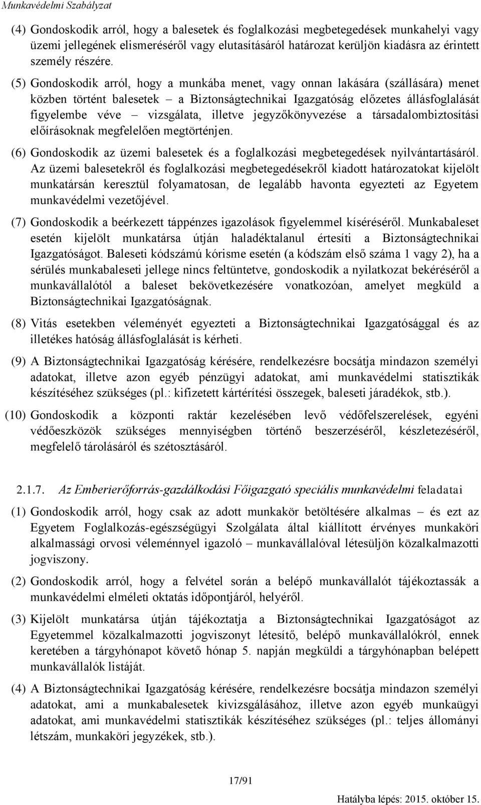 illetve jegyzőkönyvezése a társadalombiztosítási előírásoknak megfelelően megtörténjen. (6) Gondoskodik az üzemi balesetek és a foglalkozási megbetegedések nyilvántartásáról.