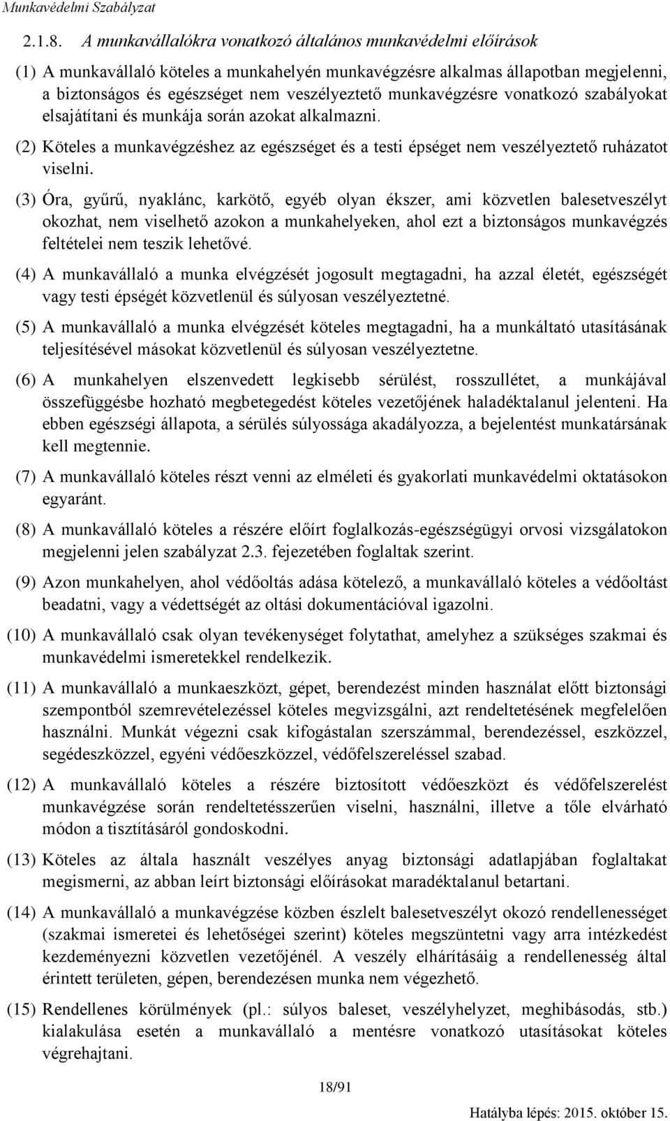 munkavégzésre vonatkozó szabályokat elsajátítani és munkája során azokat alkalmazni. (2) Köteles a munkavégzéshez az egészséget és a testi épséget nem veszélyeztető ruházatot viselni.