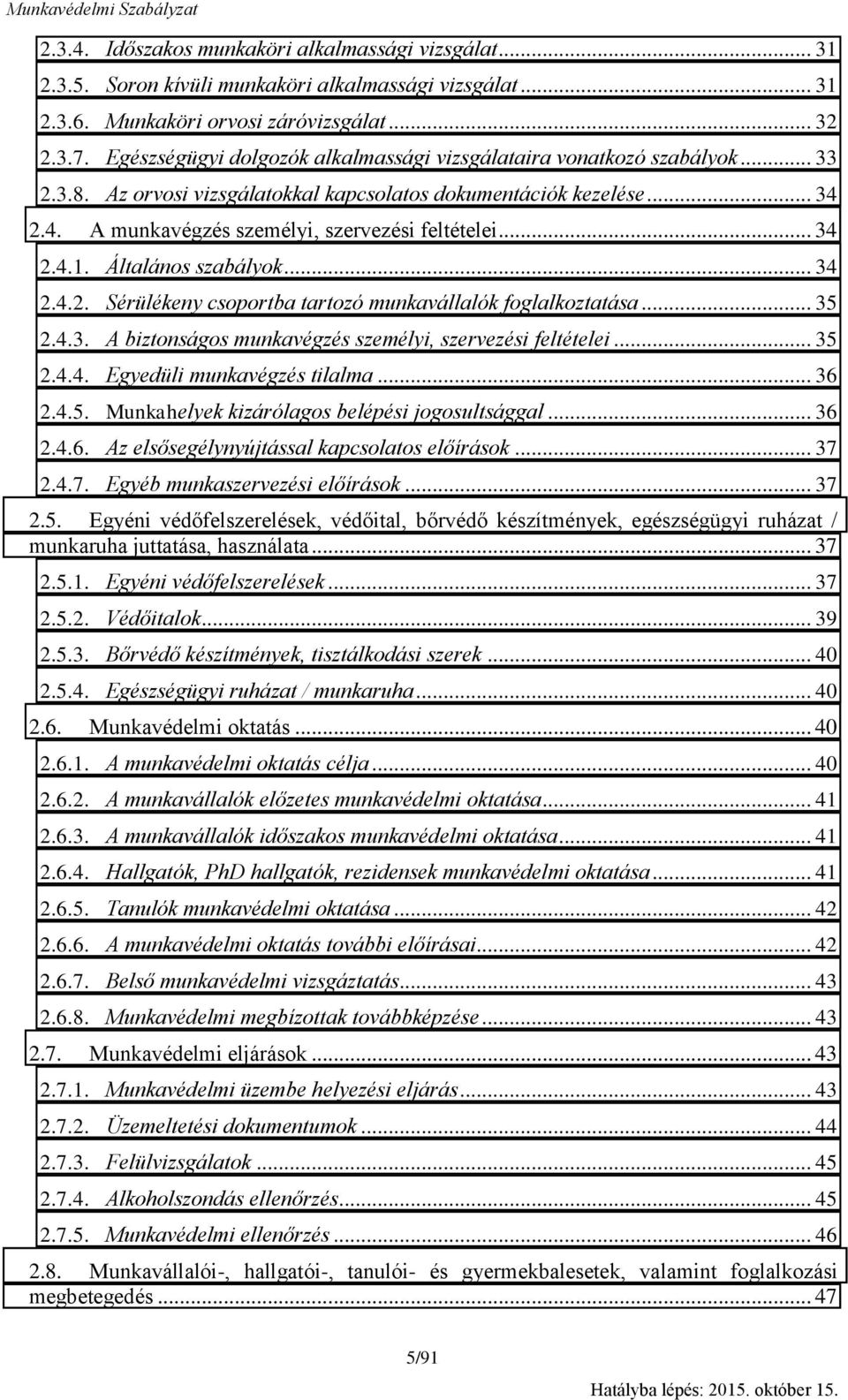 .. 34 2.4.1. Általános szabályok... 34 2.4.2. Sérülékeny csoportba tartozó munkavállalók foglalkoztatása... 35 2.4.3. A biztonságos munkavégzés személyi, szervezési feltételei... 35 2.4.4. Egyedüli munkavégzés tilalma.