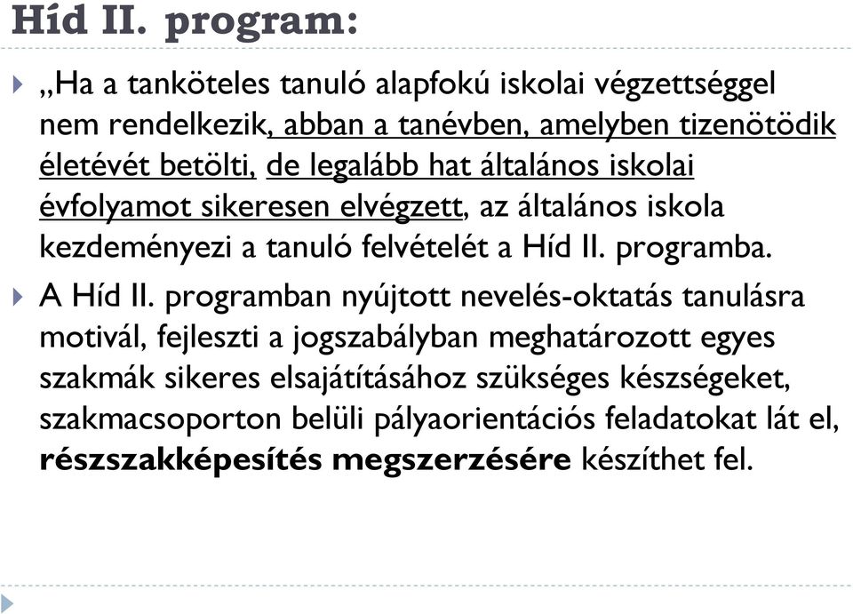 legalább hat általános iskolai évfolyamot sikeresen elvégzett, az általános iskola kezdeményezi a tanuló felvételét a  programba.