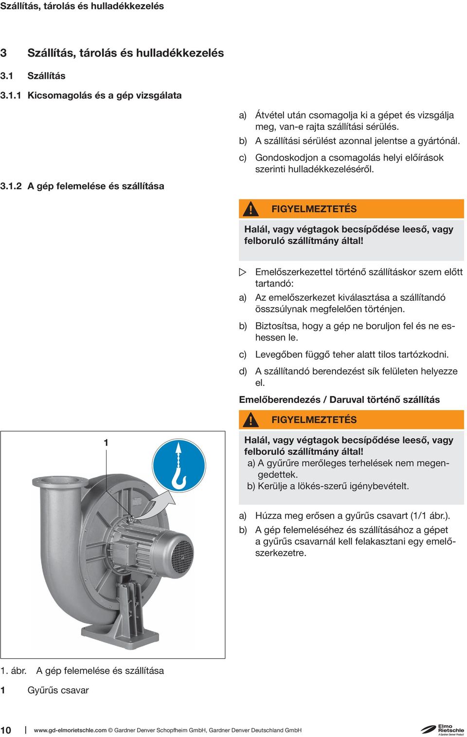 c) Gondoskodjon a csomagolás helyi előírások szerinti hulladékkezeléséről. 3.1.2 A gép felemelése és szállítása FIGYELMEZTETÉS Halál, vagy végtagok becsípődése leeső, vagy felboruló szállítmány által!