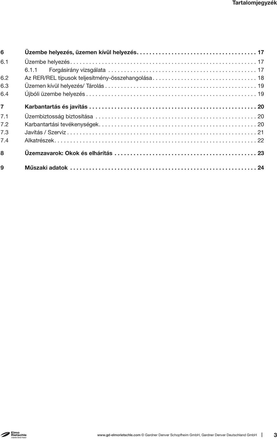 4 Újbóli üzembe helyezés...................................................... 19 7 Karbantartás és javítás..................................................... 20 7.1 Üzembiztosság biztosítása................................................... 20 7.2 Karbantartási tevékenységek.