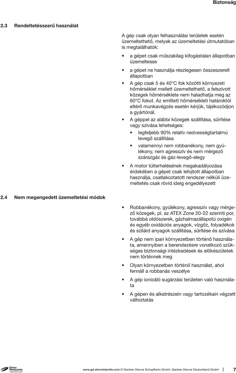 üzemeltesse a gépet ne használja részlegesen összeszerelt állapotban A gép csak 5 és 40 C fok közötti környezeti hőmérséklet mellett üzemeltethető, a felszívott közegek hőmérséklete nem haladhatja