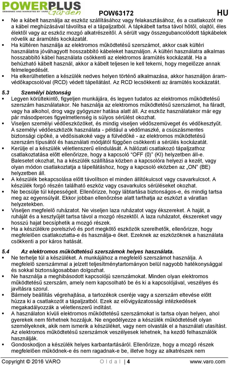 Ha kültéren használja az elektromos működtetésű szerszámot, akkor csak kültéri használatra jóváhagyott hosszabbító kábeleket használjon.