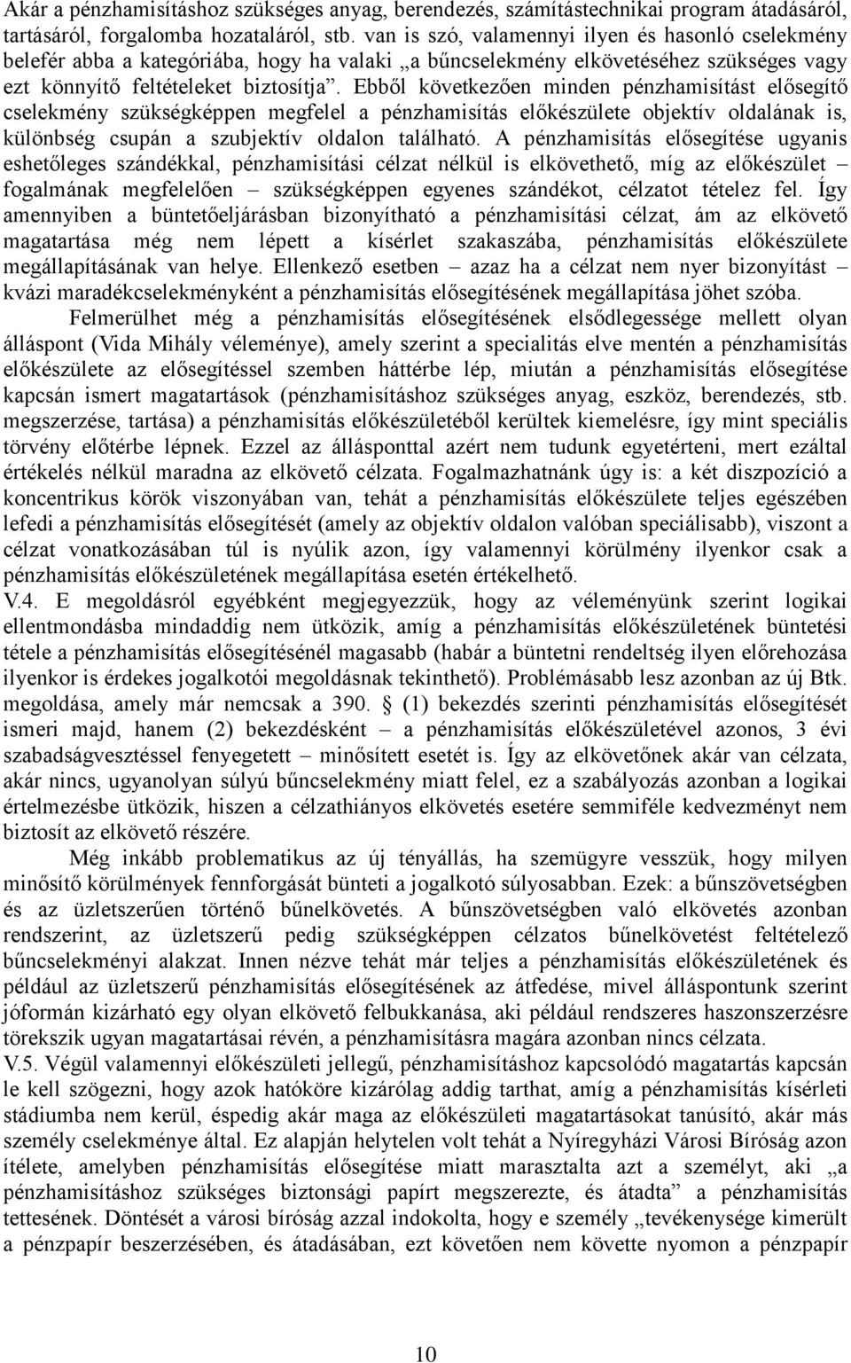 Ebből következően minden pénzhamisítást elősegítő cselekmény szükségképpen megfelel a pénzhamisítás előkészülete objektív oldalának is, különbség csupán a szubjektív oldalon található.