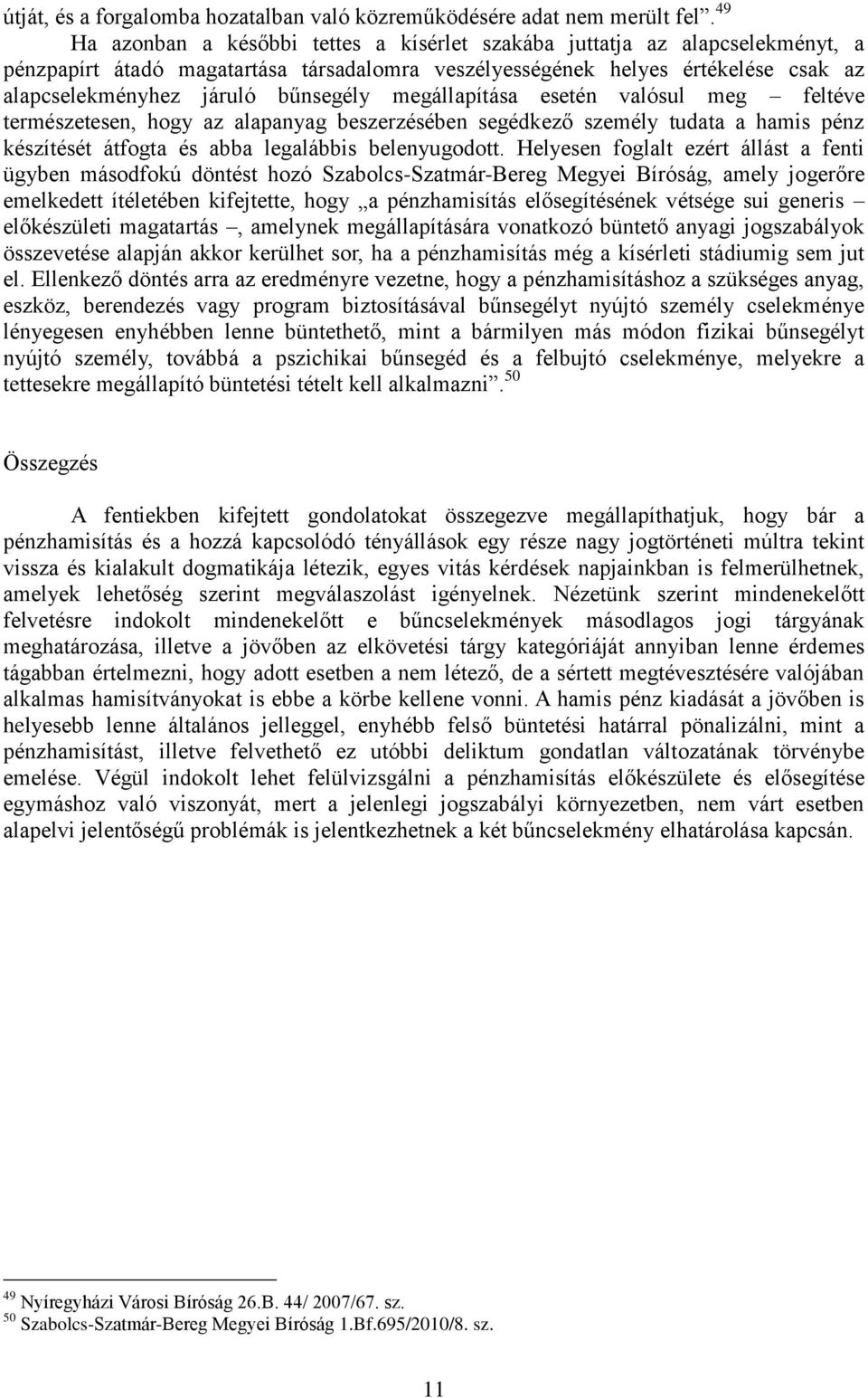 bűnsegély megállapítása esetén valósul meg feltéve természetesen, hogy az alapanyag beszerzésében segédkező személy tudata a hamis pénz készítését átfogta és abba legalábbis belenyugodott.