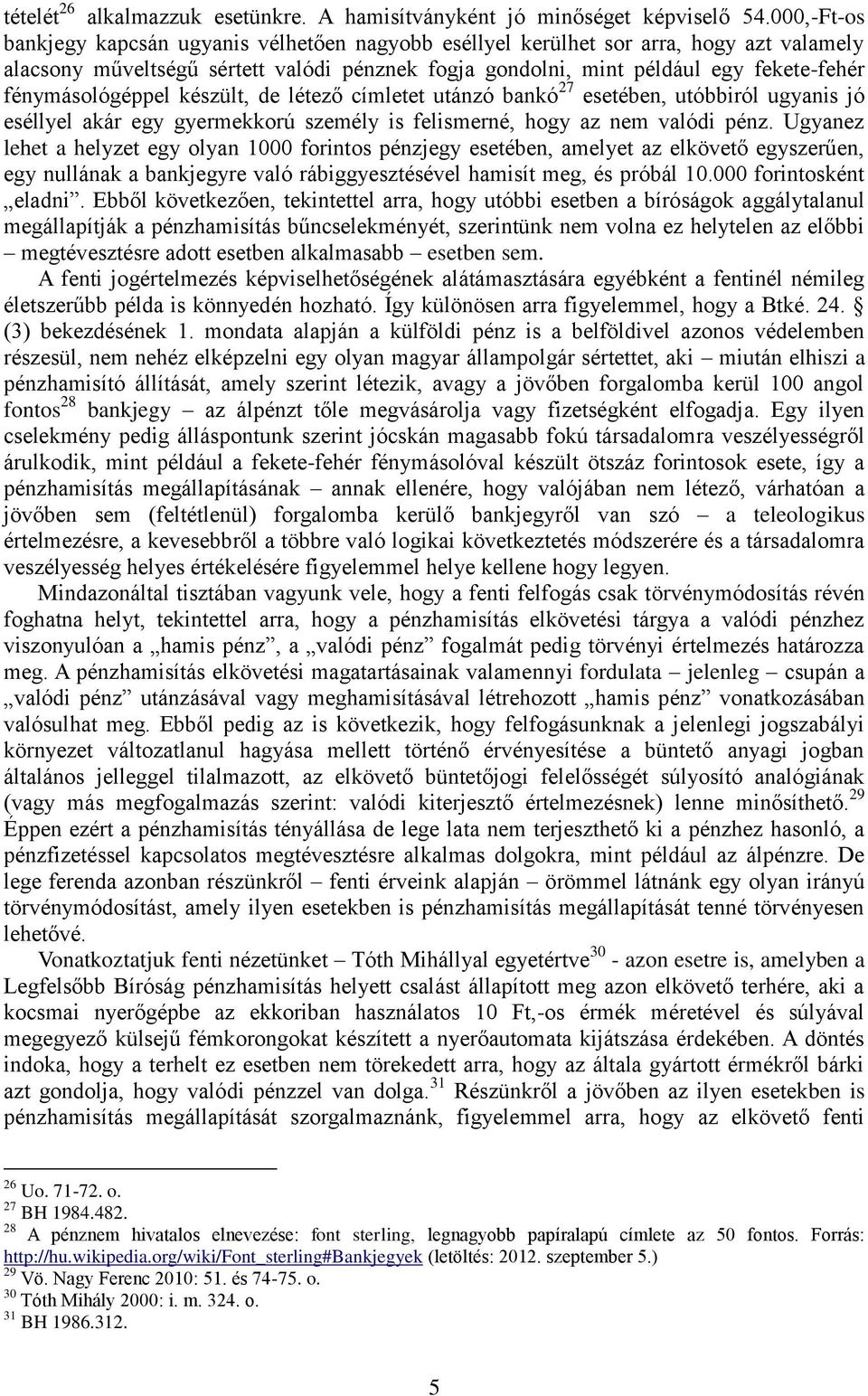 fénymásológéppel készült, de létező címletet utánzó bankó 27 esetében, utóbbiról ugyanis jó eséllyel akár egy gyermekkorú személy is felismerné, hogy az nem valódi pénz.