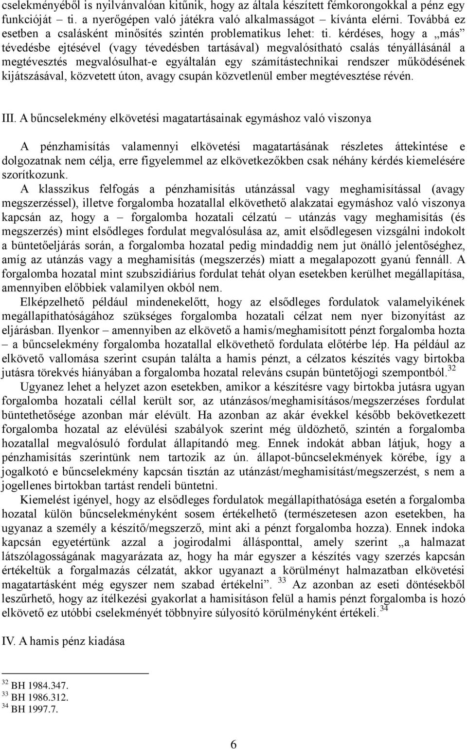 kérdéses, hogy a más tévedésbe ejtésével (vagy tévedésben tartásával) megvalósítható csalás tényállásánál a megtévesztés megvalósulhat-e egyáltalán egy számítástechnikai rendszer működésének