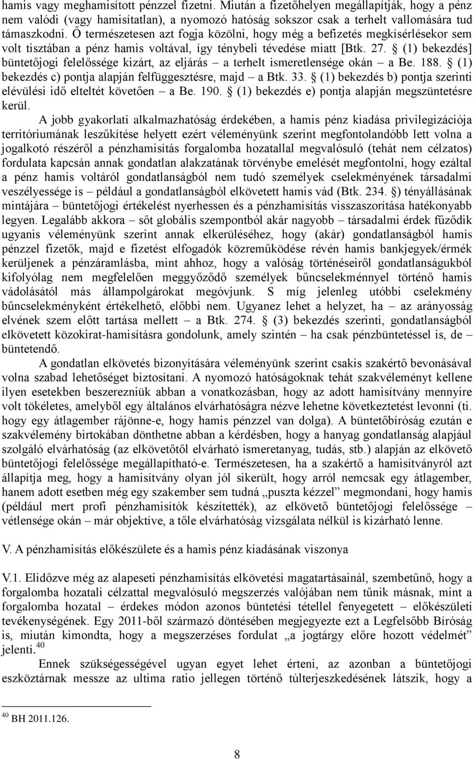 (1) bekezdés] büntetőjogi felelőssége kizárt, az eljárás a terhelt ismeretlensége okán a Be. 188. (1) bekezdés c) pontja alapján felfüggesztésre, majd a Btk. 33.
