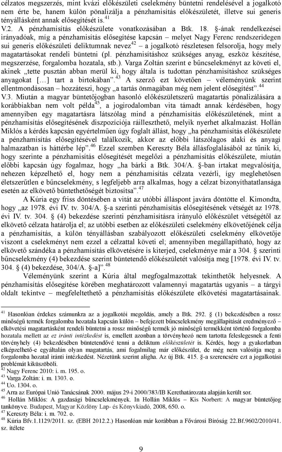 -ának rendelkezései irányadóak, míg a pénzhamisítás elősegítése kapcsán melyet Nagy Ferenc rendszeridegen sui generis előkészületi deliktumnak nevez 42 a jogalkotó részletesen felsorolja, hogy mely
