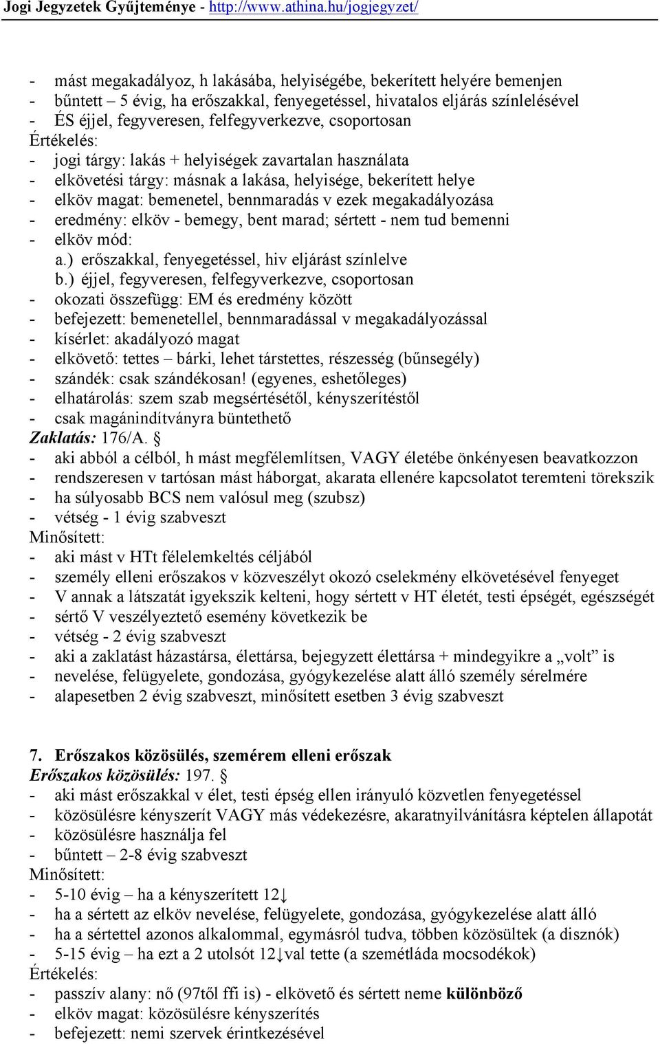 megakadályozása - eredmény: elköv - bemegy, bent marad; sértett - nem tud bemenni - elköv mód: a.) erőszakkal, fenyegetéssel, hiv eljárást színlelve b.