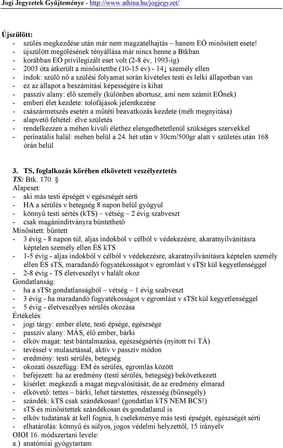 a szülési folyamat során kivételes testi és lelki állapotban van - ez az állapot a beszámítási képességére is kihat - passzív alany: élő személy (különben abortusz, ami nem számít EÖnek) - emberi