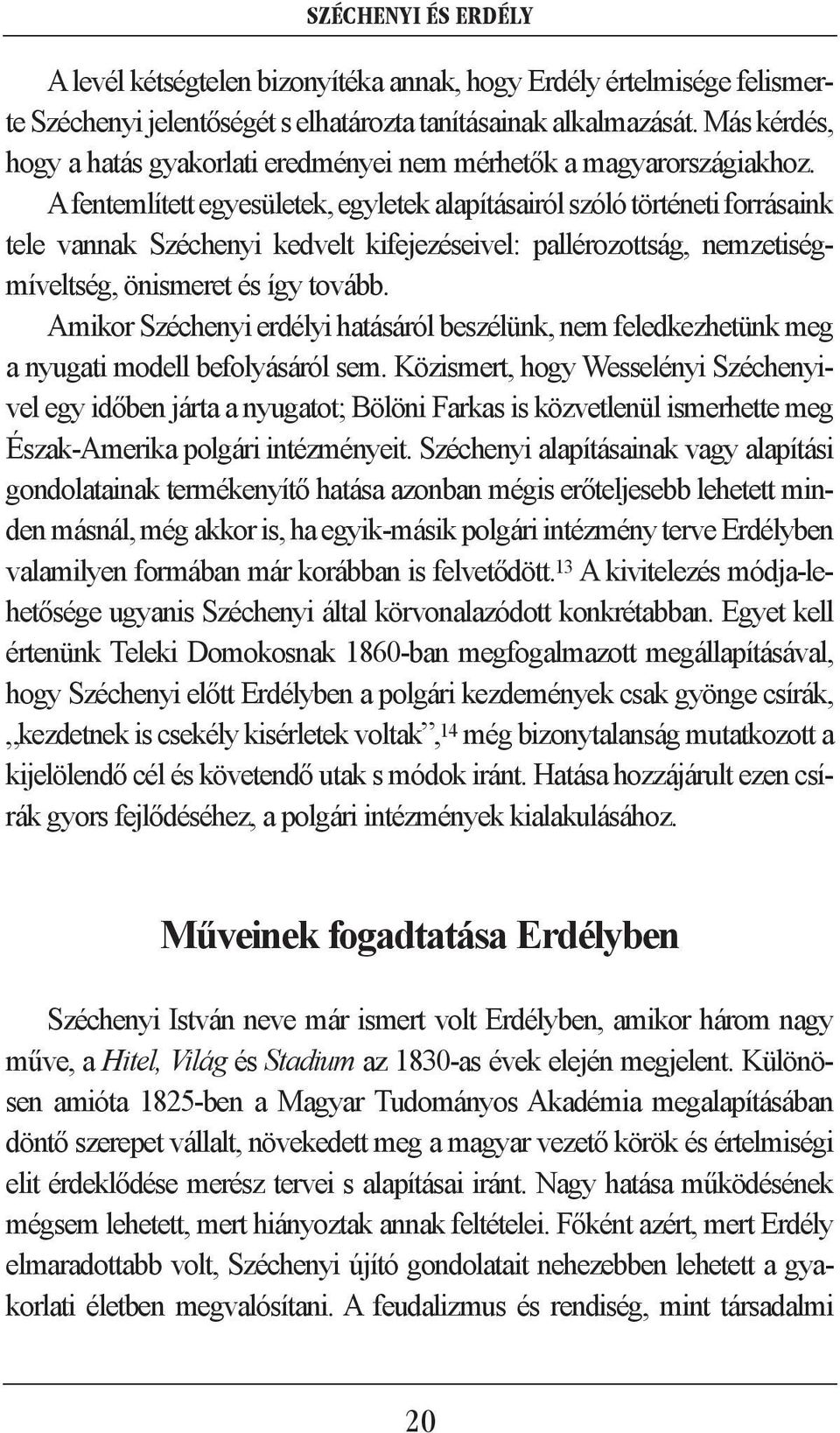 Afentemlített egyesületek, egyletek alapításairól szóló történeti forrásaink tele vannak Széchenyi kedvelt kifejezéseivel: pallérozottság, nemzetiségmíveltség, önismeret és így tovább.