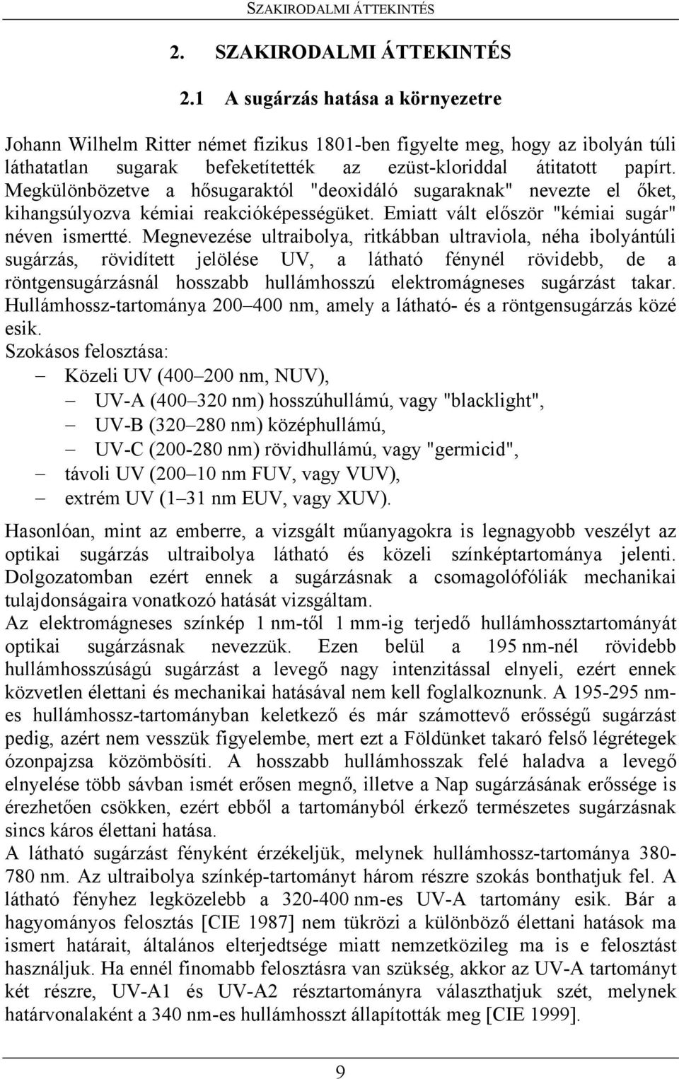 Megkülönbözetve a hősugaraktól "deoxidáló sugaraknak" nevezte el őket, kihangsúlyozva kémiai reakcióképességüket. miatt vált először "kémiai sugár" néven ismertté.