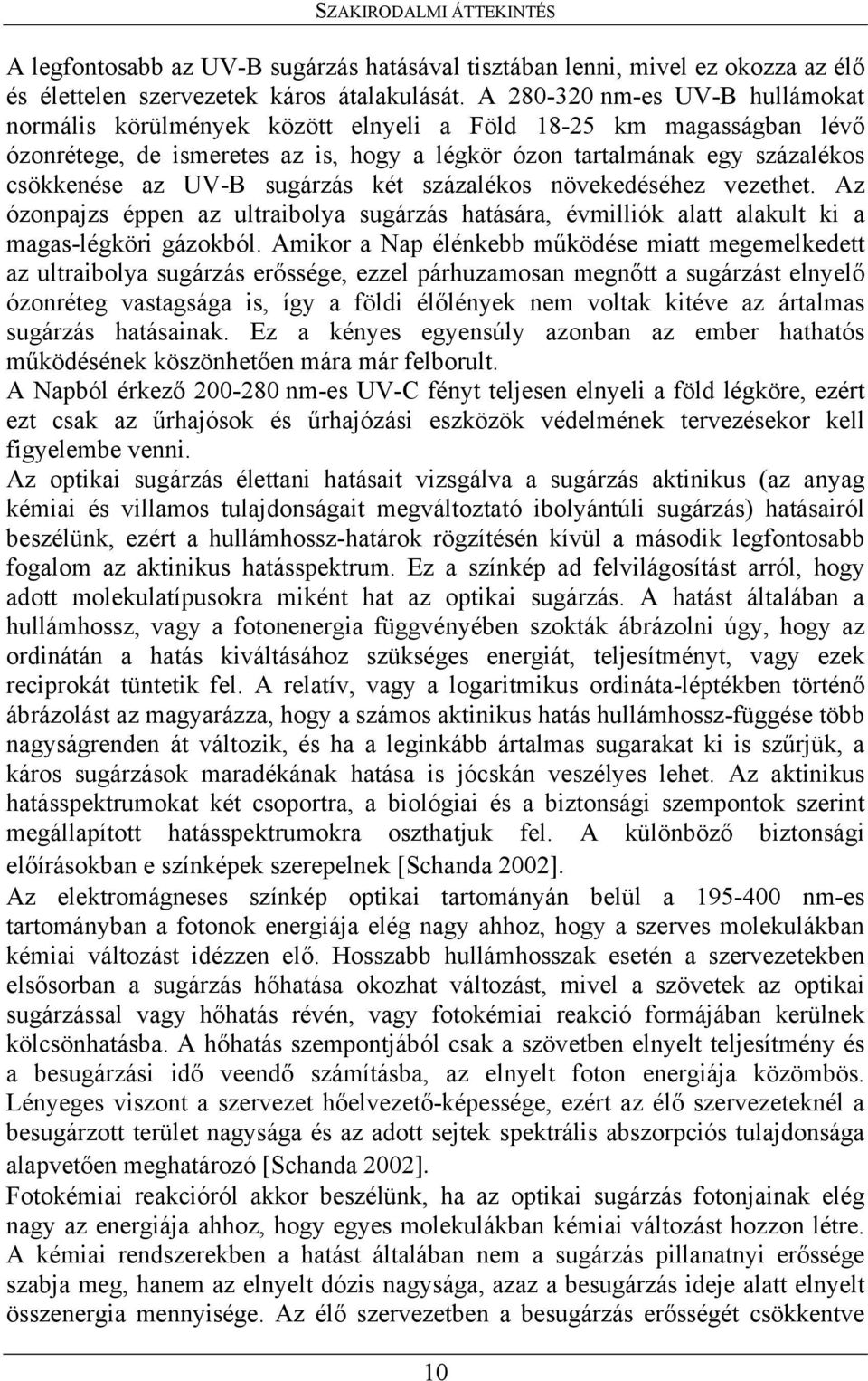 két százalékos növekedéséhez vezethet. Az ózonpajzs éppen az ultraibolya sugárzás hatására, évmilliók alatt alakult ki a magas-légköri gázokból.