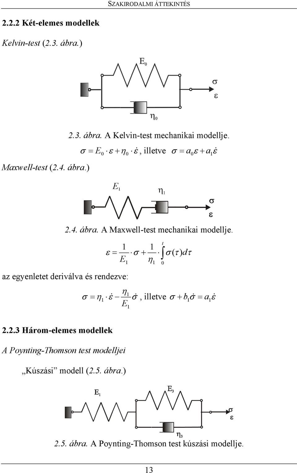 ε = az egyenletet deriválva és rendezve: σ + η t σ ( τ ) dτ η σ = η & ε & σ, illetve σ + b & σ & = aε.