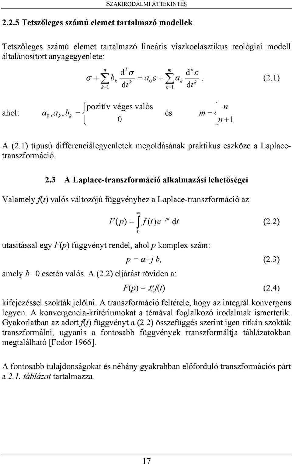 . A Laplace-transzformáció alkalmazási lehetőségei Valamely f(t) valós változójú függvényhez a Laplace-transzformáció az F pt ( p) = f ( t) e dt (.