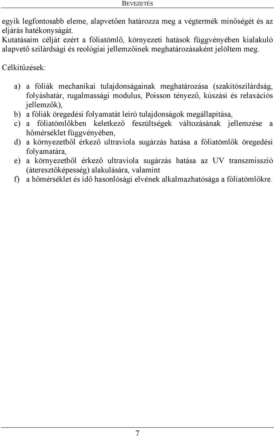 Célkitűzések: a) a fóliák mechanikai tulajdonságainak meghatározása (szakítószilárdság, folyáshatár, rugalmassági modulus, Poisson tényező, kúszási és relaxációs jellemzők), b) a fóliák öregedési