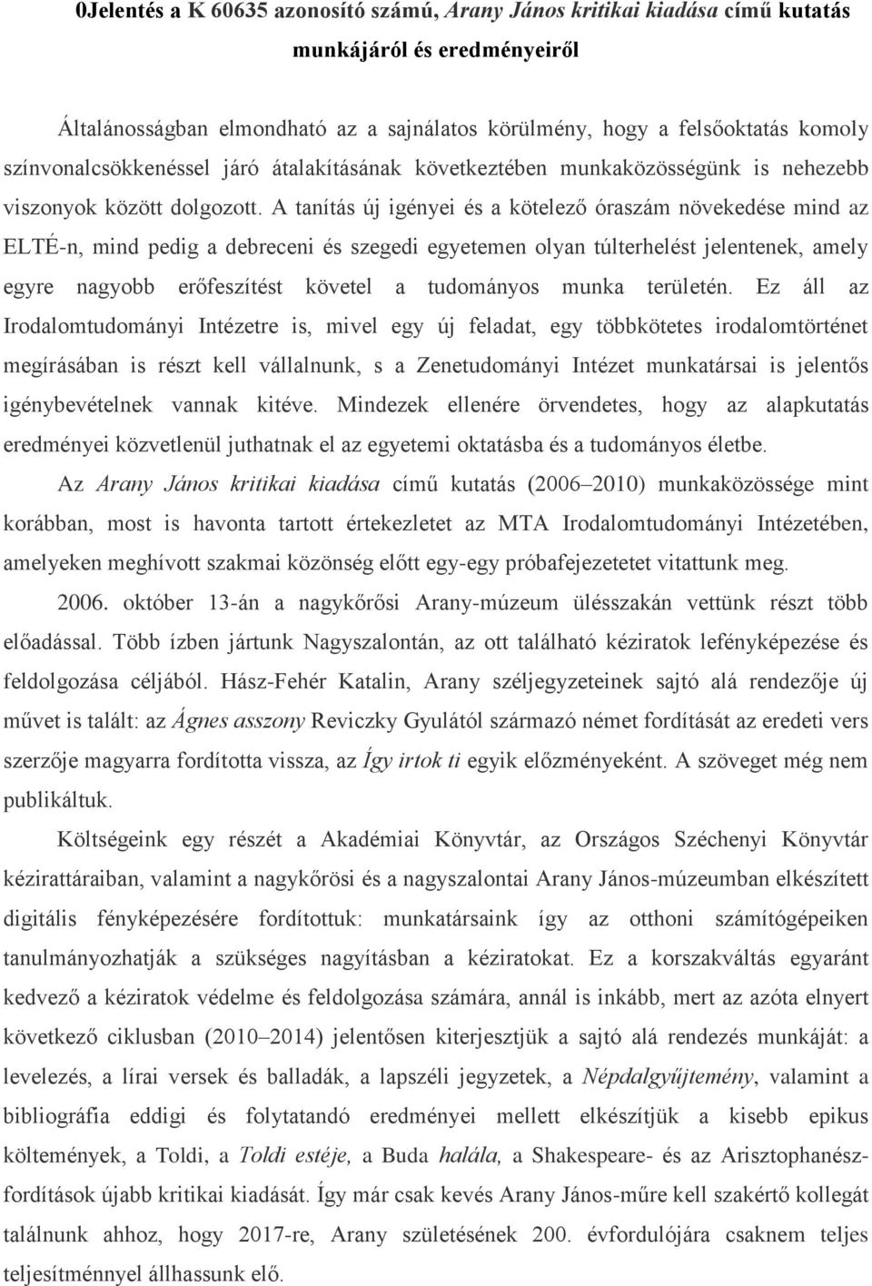 A tanítás új igényei és a kötelező óraszám növekedése mind az ELTÉ-n, mind pedig a debreceni és szegedi egyetemen olyan túlterhelést jelentenek, amely egyre nagyobb erőfeszítést követel a tudományos