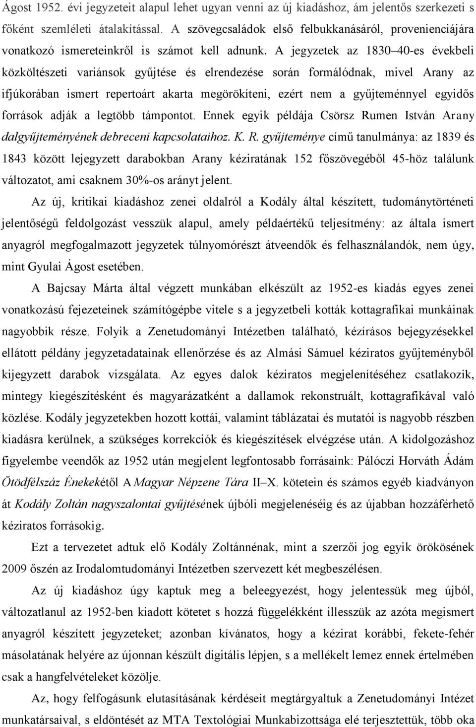 A jegyzetek az 1830 40-es évekbeli közköltészeti variánsok gyűjtése és elrendezése során formálódnak, mivel Arany az ifjúkorában ismert repertoárt akarta megörökíteni, ezért nem a gyűjteménnyel