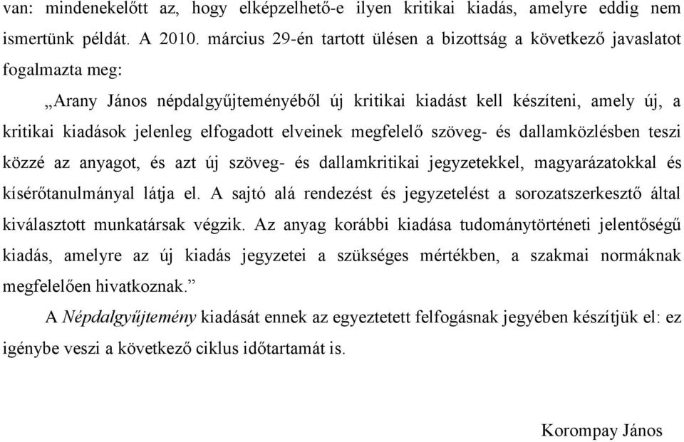 elveinek megfelelő szöveg- és dallamközlésben teszi közzé az anyagot, és azt új szöveg- és dallamkritikai jegyzetekkel, magyarázatokkal és kísérőtanulmányal látja el.