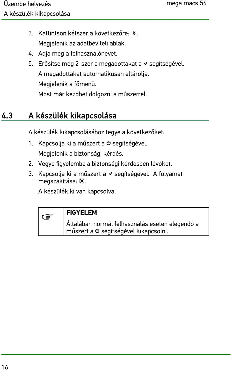 3 A készülék kikapcsolása A készülék kikapcsolásához tegye a következőket: 1. Kapcsolja ki a műszert a segítségével. Megjelenik a biztonsági kérdés. 2.