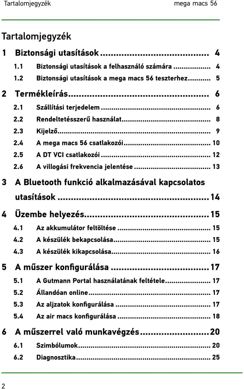 ..13 3 A Bluetooth funkció alkalmazásával kapcsolatos utasítások...14 4 Üzembe helyezés...15 4.1 Az akkumulátor feltöltése...15 4.2 A készülék bekapcsolása...15 4.3 A készülék kikapcsolása.