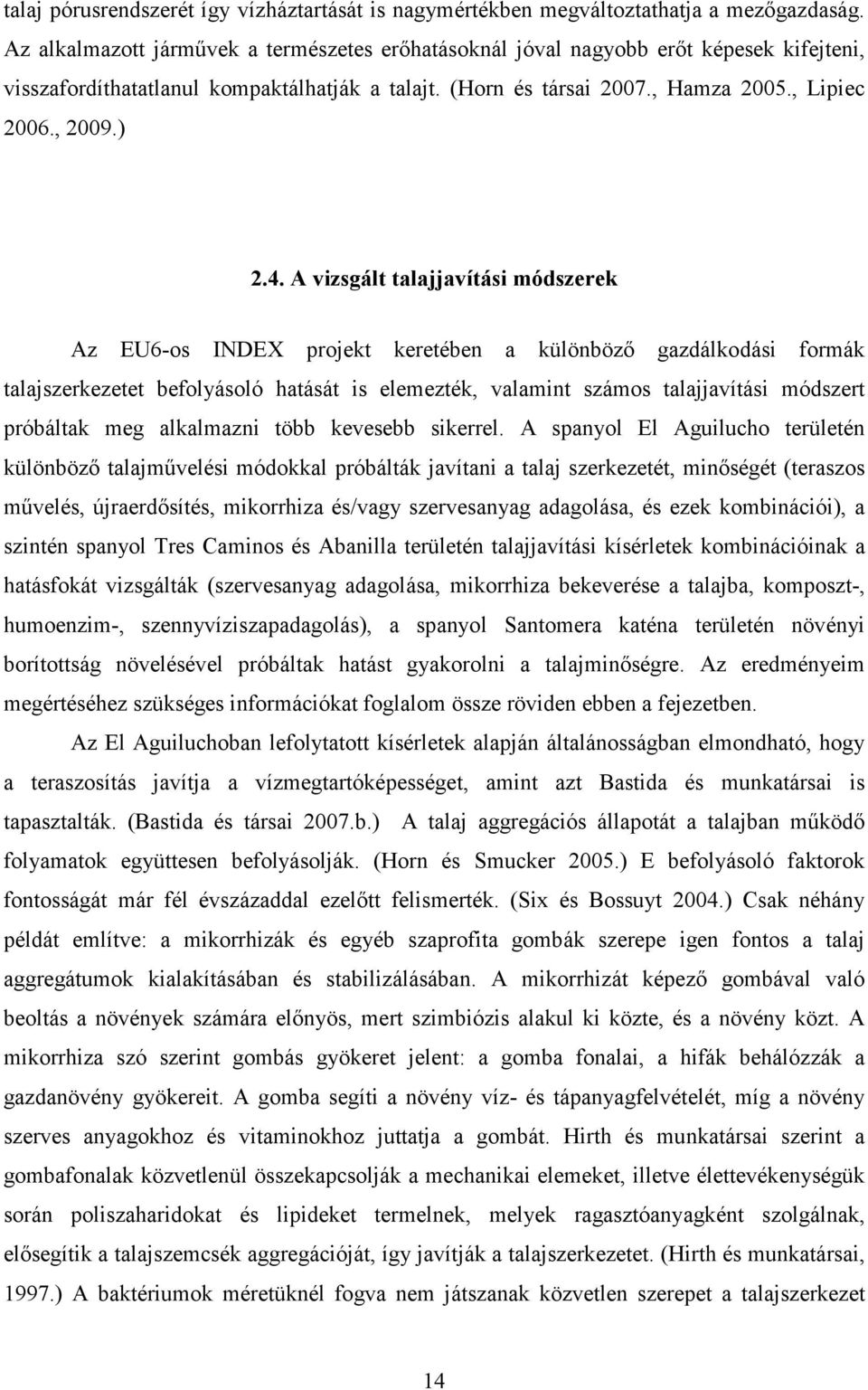 A vizsgált talajjavítási módszerek Az EU6-os INDEX projekt keretében a különböző gazdálkodási formák talajszerkezetet befolyásoló hatását is elemezték, valamint számos talajjavítási módszert