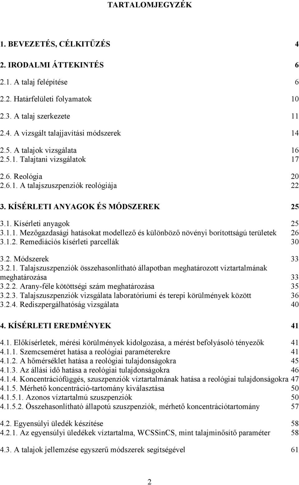 1.2. Remediációs kísérleti parcellák 30 3.2. Módszerek 33 3.2.1. Talajszuszpenziók összehasonlítható állapotban meghatározott víztartalmának meghatározása 33 3.2.2. Arany-féle kötöttségi szám meghatározása 35 3.