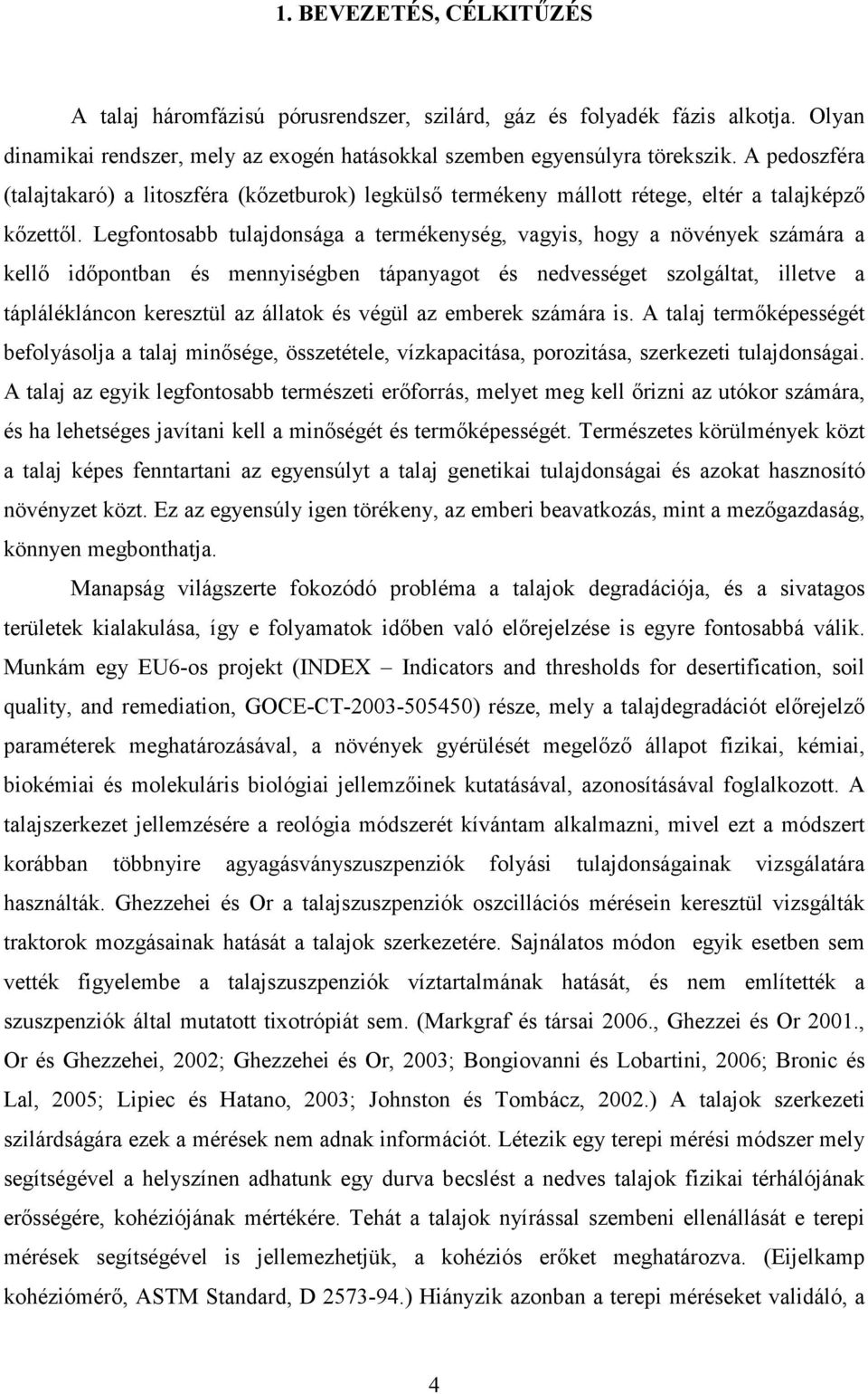 Legfontosabb tulajdonsága a termékenység, vagyis, hogy a növények számára a kellő időpontban és mennyiségben tápanyagot és nedvességet szolgáltat, illetve a táplálékláncon keresztül az állatok és