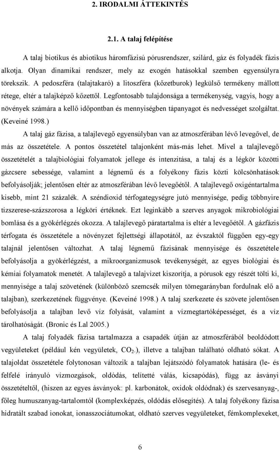 Legfontosabb tulajdonsága a termékenység, vagyis, hogy a növények számára a kellő időpontban és mennyiségben tápanyagot és nedvességet szolgáltat. (Keveiné 1998.