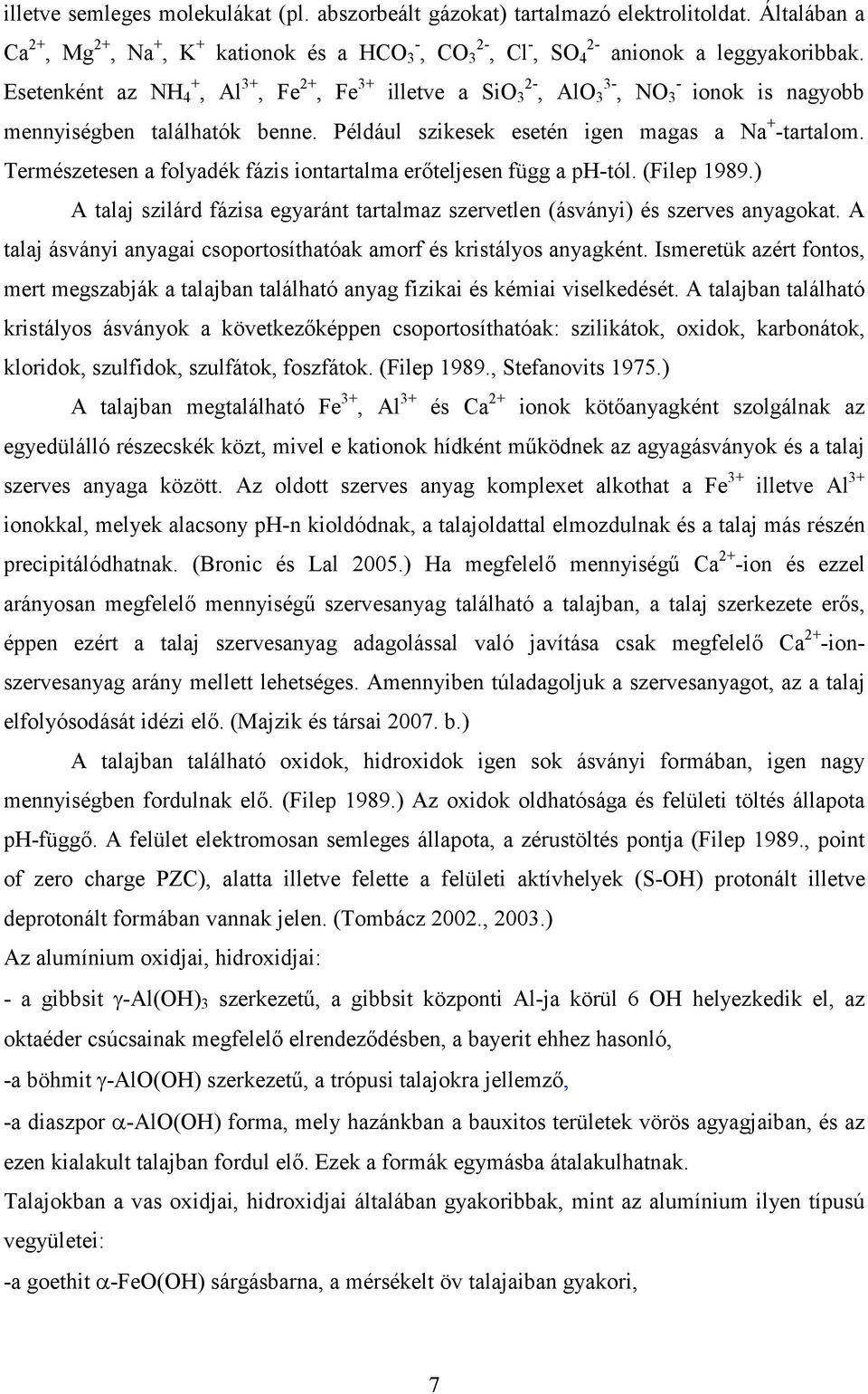 Természetesen a folyadék fázis iontartalma erőteljesen függ a ph-tól. (Filep 1989.) A talaj szilárd fázisa egyaránt tartalmaz szervetlen (ásványi) és szerves anyagokat.