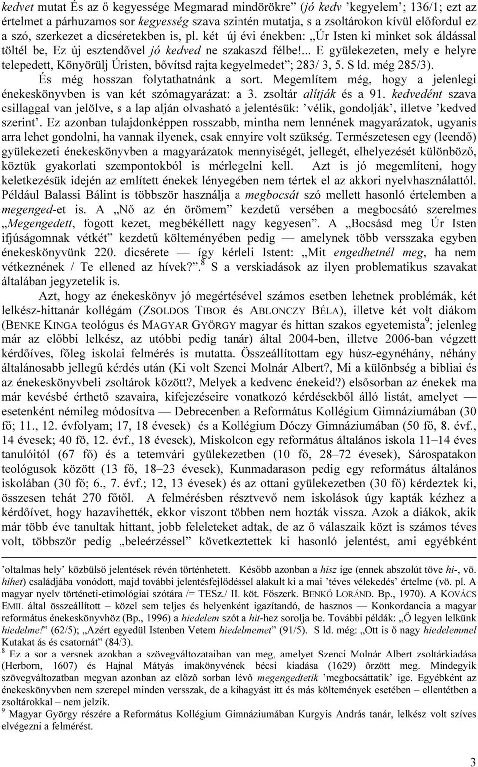 ... E gyülekezeten, mely e helyre telepedett, Könyörülj Úristen, bővítsd rajta kegyelmedet ; 283/ 3, 5. S ld. még 285/3). És még hosszan folytathatnánk a sort.