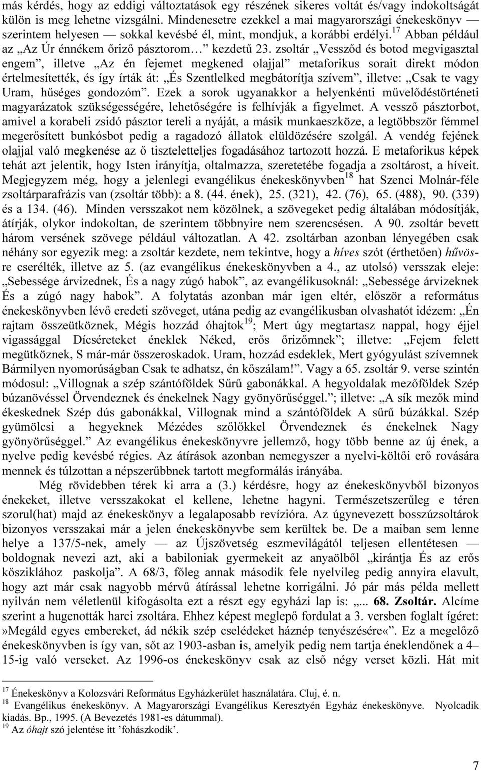 zsoltár Vessződ és botod megvigasztal engem, illetve Az én fejemet megkened olajjal metaforikus sorait direkt módon értelmesítették, és így írták át: És Szentlelked megbátorítja szívem, illetve: Csak