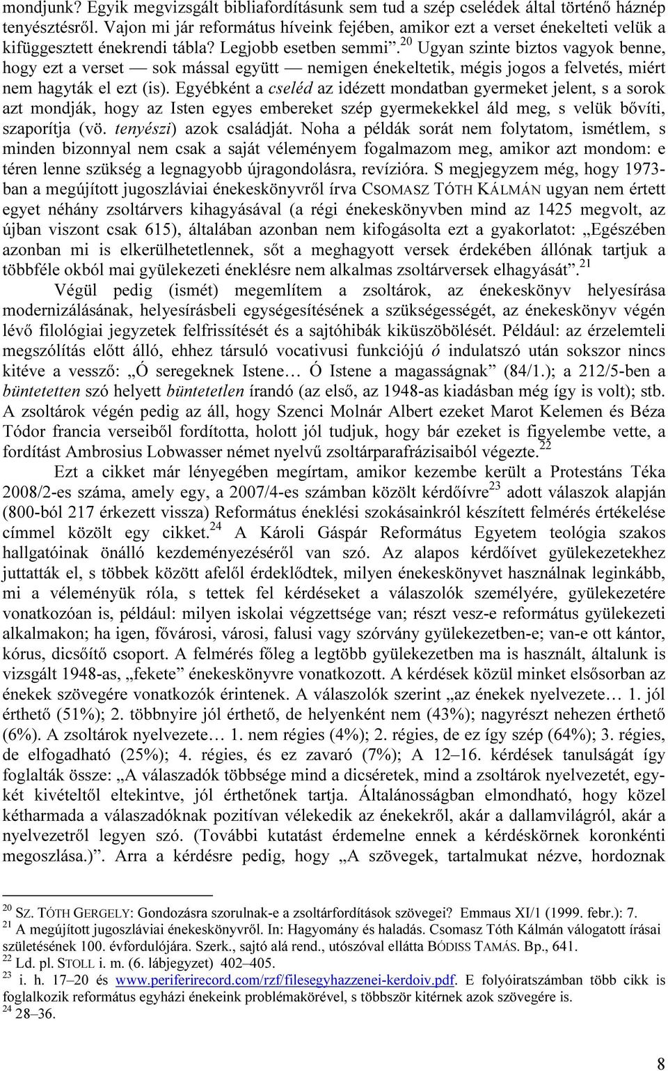 20 Ugyan szinte biztos vagyok benne, hogy ezt a verset sok mással együtt nemigen énekeltetik, mégis jogos a felvetés, miért nem hagyták el ezt (is).